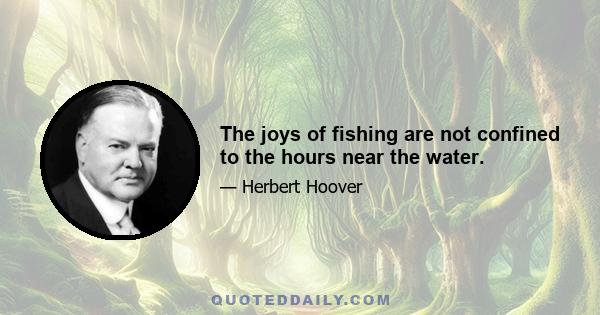 The joys of fishing are not confined to the hours near the water.