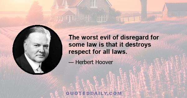 The worst evil of disregard for some law is that it destroys respect for all laws.