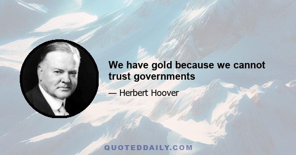 We have gold because we cannot trust governments