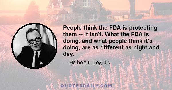 People think the FDA is protecting them -- it isn't. What the FDA is doing, and what people think it's doing, are as different as night and day.