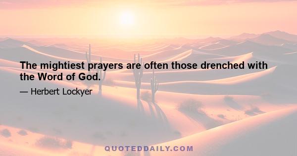 The mightiest prayers are often those drenched with the Word of God.