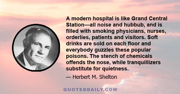 A modern hospital is like Grand Central Station—all noise and hubbub, and is filled with smoking physicians, nurses, orderlies, patients and visitors. Soft drinks are sold on each floor and everybody guzzles these