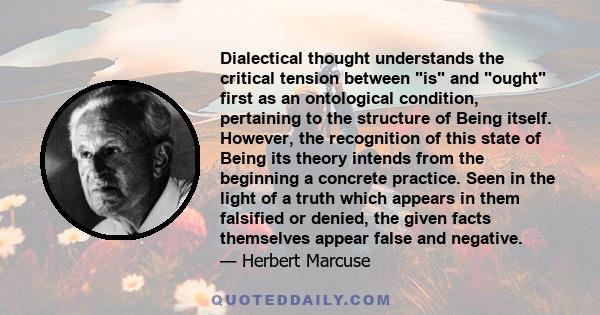 Dialectical thought understands the critical tension between is and ought first as an ontological condition, pertaining to the structure of Being itself. However, the recognition of this state of Being its theory