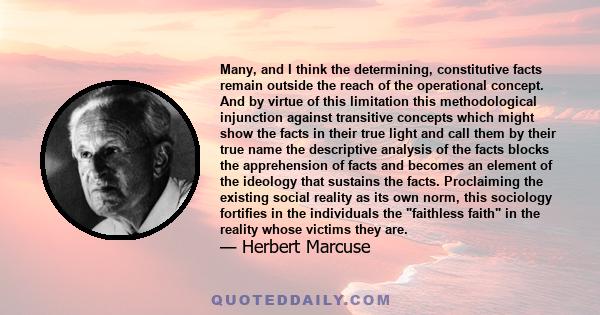 Many, and I think the determining, constitutive facts remain outside the reach of the operational concept. And by virtue of this limitation this methodological injunction against transitive concepts which might show the 