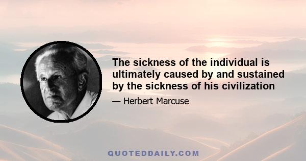 The sickness of the individual is ultimately caused by and sustained by the sickness of his civilization