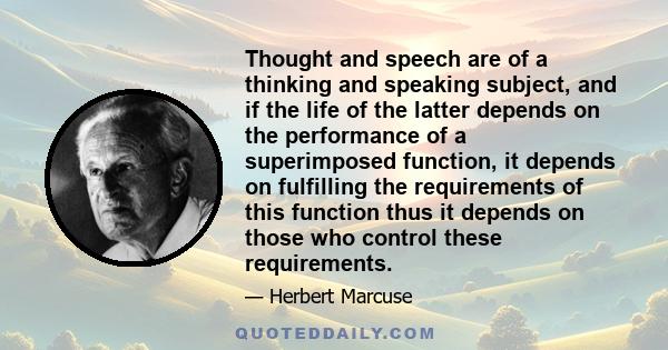 Thought and speech are of a thinking and speaking subject, and if the life of the latter depends on the performance of a superimposed function, it depends on fulfilling the requirements of this function thus it depends