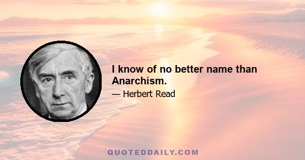 I know of no better name than Anarchism.