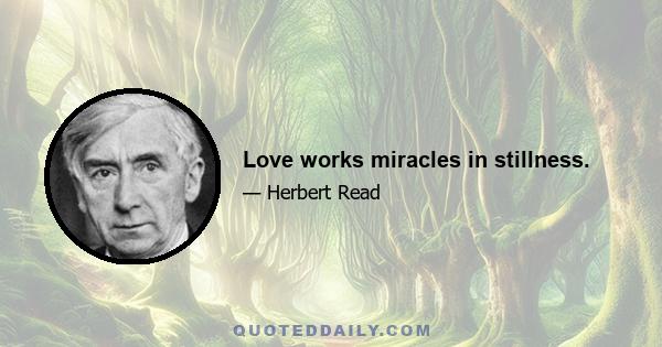 Love works miracles in stillness.