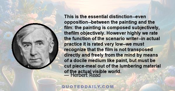 This is the essential distinction--even opposition--between the painting and the film: the painting is composed subjectively, thefilm objectively. However highly we rate the function of the scenario writer--in actual