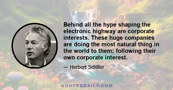 Behind all the hype shaping the electronic highway are corporate interests. These huge companies are doing the most natural thing in the world to them; following their own corporate interest.