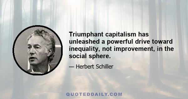 Triumphant capitalism has unleashed a powerful drive toward inequality, not improvement, in the social sphere.