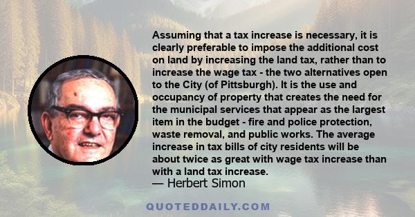 Assuming that a tax increase is necessary, it is clearly preferable to impose the additional cost on land by increasing the land tax, rather than to increase the wage tax - the two alternatives open to the City (of