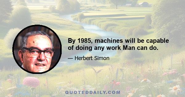 By 1985, machines will be capable of doing any work Man can do.