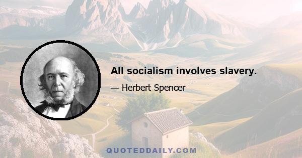 All socialism involves slavery.