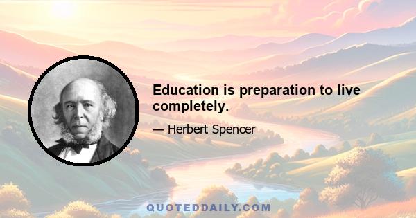 Education is preparation to live completely.