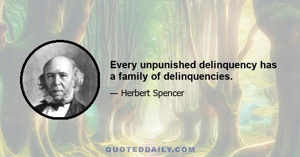 Every unpunished delinquency has a family of delinquencies.