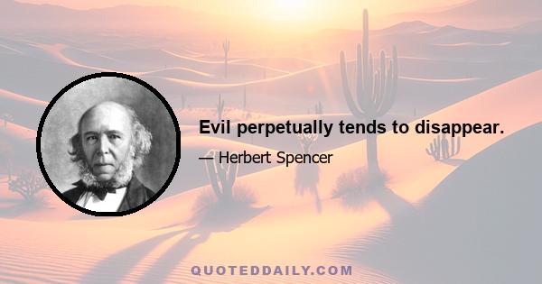 Evil perpetually tends to disappear.