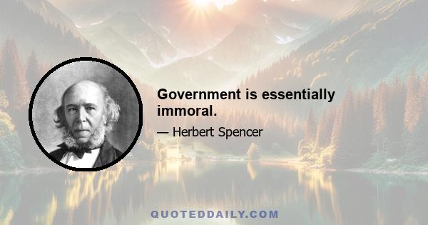 Government is essentially immoral.