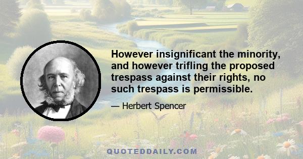 However insignificant the minority, and however trifling the proposed trespass against their rights, no such trespass is permissible.