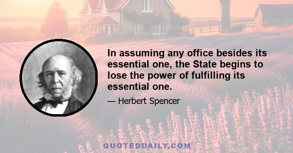 In assuming any office besides its essential one, the State begins to lose the power of fulfilling its essential one.