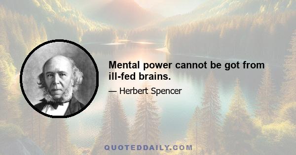 Mental power cannot be got from ill-fed brains.