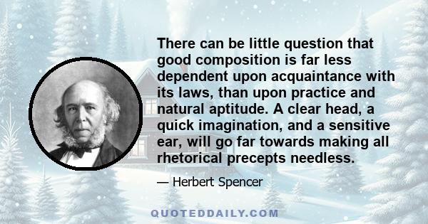 There can be little question that good composition is far less dependent upon acquaintance with its laws, than upon practice and natural aptitude. A clear head, a quick imagination, and a sensitive ear, will go far