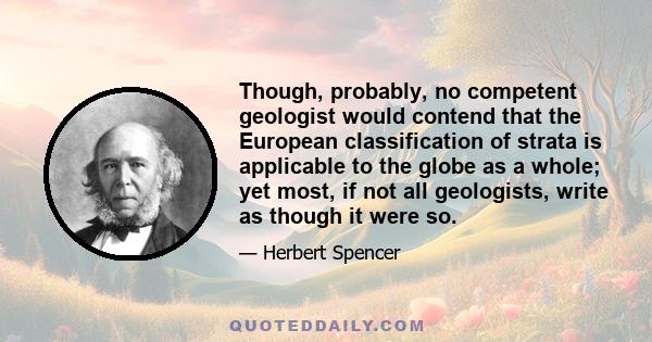 Though, probably, no competent geologist would contend that the European classification of strata is applicable to the globe as a whole; yet most, if not all geologists, write as though it were so.