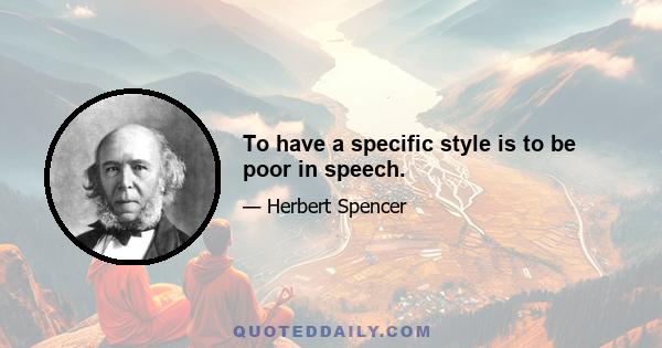 To have a specific style is to be poor in speech.