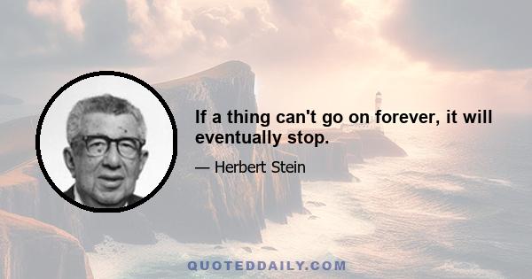 If a thing can't go on forever, it will eventually stop.