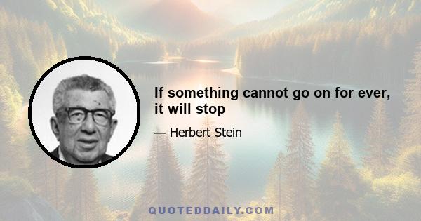 If something cannot go on for ever, it will stop