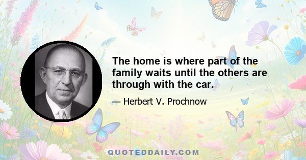 The home is where part of the family waits until the others are through with the car.