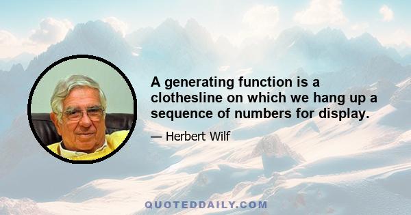 A generating function is a clothesline on which we hang up a sequence of numbers for display.