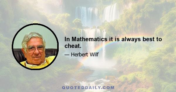 In Mathematics it is always best to cheat.