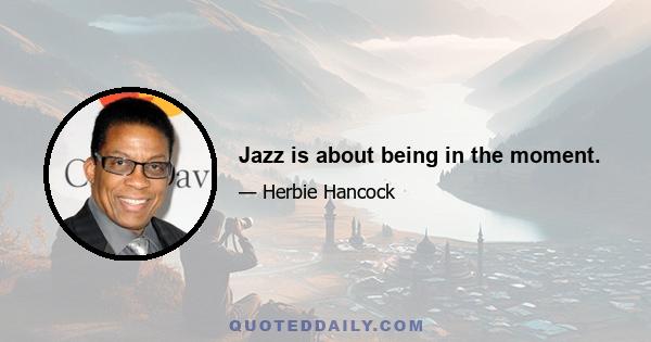 Jazz is about being in the moment.