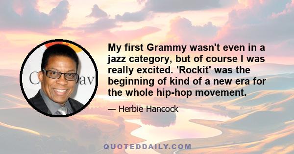 My first Grammy wasn't even in a jazz category, but of course I was really excited. 'Rockit' was the beginning of kind of a new era for the whole hip-hop movement.