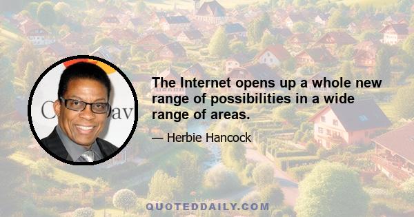 The Internet opens up a whole new range of possibilities in a wide range of areas.