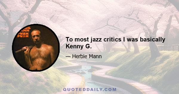 To most jazz critics I was basically Kenny G.