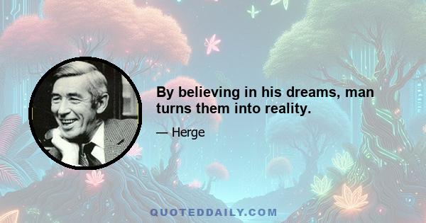 By believing in his dreams, man turns them into reality.