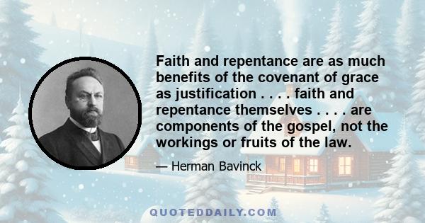 Faith and repentance are as much benefits of the covenant of grace as justification . . . . faith and repentance themselves . . . . are components of the gospel, not the workings or fruits of the law.