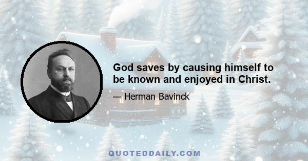 God saves by causing himself to be known and enjoyed in Christ.