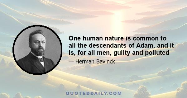 One human nature is common to all the descendants of Adam, and it is, for all men, guilty and polluted