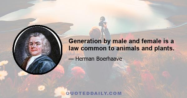 Generation by male and female is a law common to animals and plants.