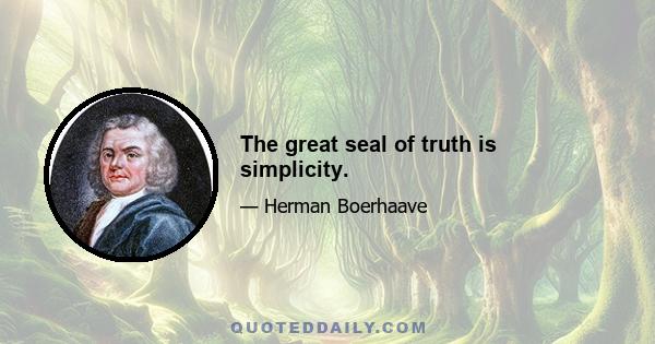 The great seal of truth is simplicity.