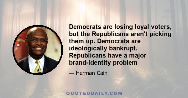 Democrats are losing loyal voters, but the Republicans aren't picking them up. Democrats are ideologically bankrupt. Republicans have a major brand-identity problem