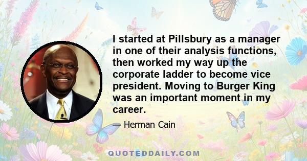 I started at Pillsbury as a manager in one of their analysis functions, then worked my way up the corporate ladder to become vice president. Moving to Burger King was an important moment in my career.