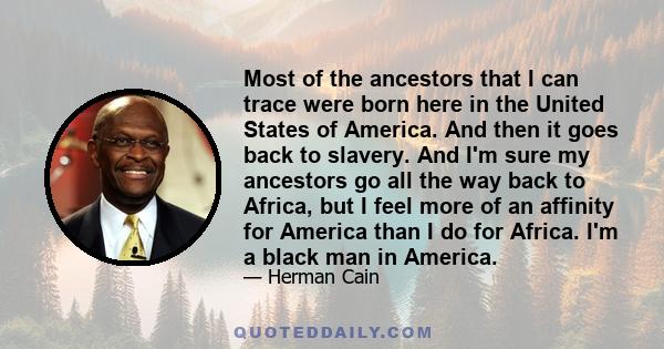 Most of the ancestors that I can trace were born here in the United States of America. And then it goes back to slavery. And I'm sure my ancestors go all the way back to Africa, but I feel more of an affinity for