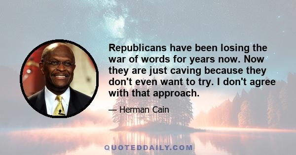 Republicans have been losing the war of words for years now. Now they are just caving because they don't even want to try. I don't agree with that approach.