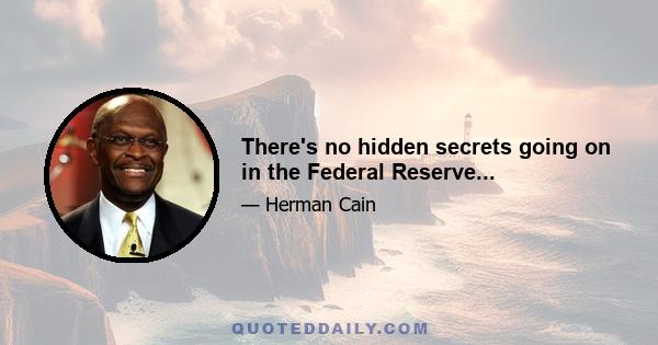 There's no hidden secrets going on in the Federal Reserve...