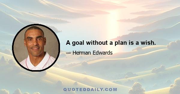 A goal without a plan is a wish.