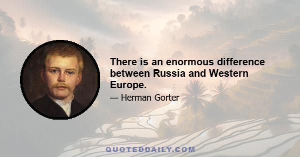 There is an enormous difference between Russia and Western Europe.